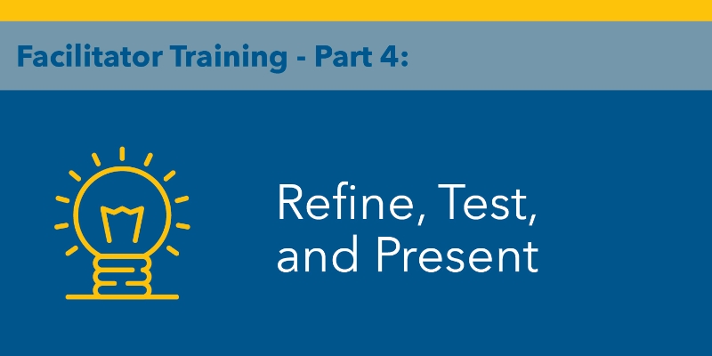 Facilitator Training - Part 4: Refine, Test, and Present